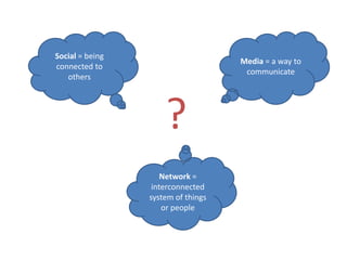 Media = a way to communicateSocial = being connected to others?Network = interconnected system of things or people