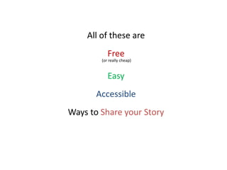 All of these areFree (or really cheap)EasyAccessibleWays to Share your Story