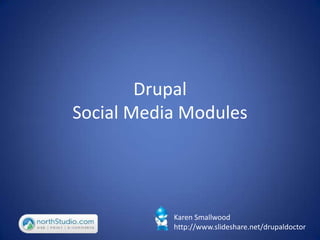 DrupalSocial Media Modules Karen Smallwood http://www.slideshare.net/drupaldoctor 