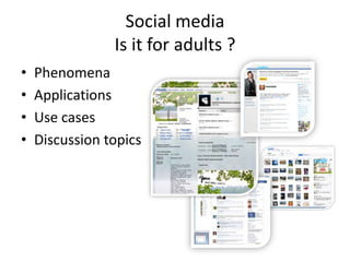 Social media Is it for adults ? Phenomena Applications Use cases Discussion topics 