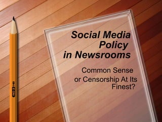 Social Media Policy  in Newsrooms Common Sense  or Censorship At Its Finest?  