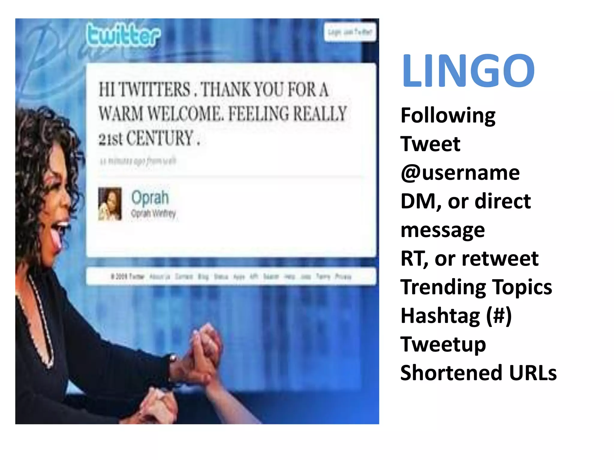 LINGOFollowingTweet@usernameDM, or direct messageRT, or retweetTrending TopicsHashtag (#)TweetupShortened URLs