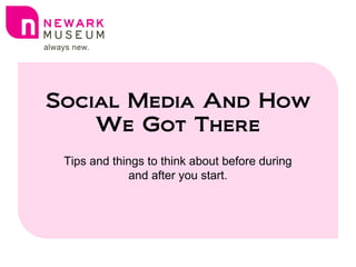 Social Media And How
We Got There
Tips and things to think about before during
and after you start.
 
