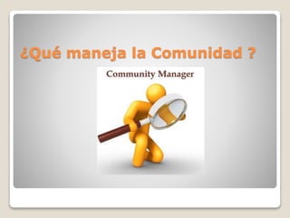 ¿Qué maneja la Comunidad ?
 