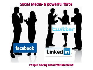 Social Media- a powerful forceSocial Media- a powerful force
People having conversation onlinePeople having conversation online
 