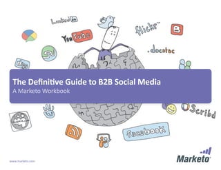The Deﬁni)ve Guide to B2B Social Media
 A Marketo Workbook




www.marketo.com
 