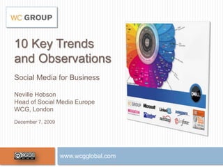 10 Key Trendsand ObservationsSocial Media for BusinessNeville HobsonHead of Social Media EuropeWCG, LondonDecember 7, 2009 www.wcgglobal.com 