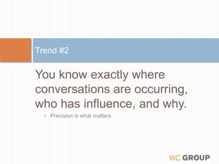 You know exactly where conversations are occurring, who has influence, and why.Precision is what mattersTrend #2