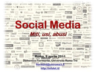 Social MediaMiti, usi, abusi Roma, 9 aprile 2011 Domenico Fiormonte, Università Roma Tre fiormont@uniroma3.it http://infolet.it/ 