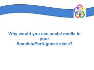 Why would you use social media in your Spanish/Portuguese class?