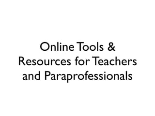 Online Tools &
Resources for Teachers
 and Paraprofessionals
 