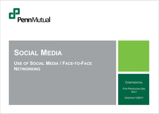 SOCIAL MEDIA
USE OF SOCIAL MEDIA / FACE-TO-FACE
NETWORKING

                                      CONFIDENTIAL

                                     FOR PRODUCER USE
                                           ONLY

                                      UPDATED:1/20/11
 