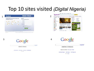 Today (Digital Nigeria)Nigeria among the top 10 countries wrt mobile devicesMobile penetration and reducing data tariffs responsible for the boost in internet usageAccording the Mobile Youth 2010 ReportNigeria has almost 40 Million mobile youth owners