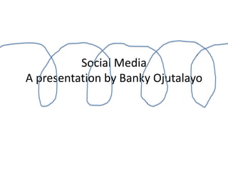 Social Media A presentation by BankyOjutalayo <br />
