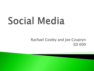 Social Media Rachael Cooley and Joe Czupryn ED 600 