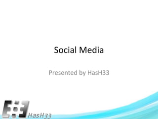 Social Media
Presented by HasH33
 