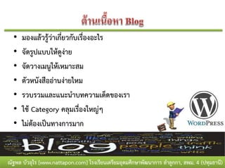 •   มองแล้วรู้ว่าเกี่ยวกับเรื่องอะไร
  •   จัดรูปแบบให้ดูง่าย
  •   จัดวางเมนูให้เหมาะสม
  •   ตัวหนังสืออ่านง่ายไหม
  •   รวบรวมและแนะนาบทความเด็ดของเรา
  •   ใช้ Category คลุมเรื่องใหญ่ๆ
  •   ไม่ต้องเป็นทางการมาก


ณัฐพล บัวอุไร [www.nattapon.com] โรงเรียนเตรียมอุดมศึกษาพัฒนาการ ลาลูกกา, สพม. 4 (ปทุมธานี)
 
