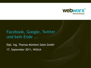 Facebook, Google, Twitter  und kein Ende ... Dipl. Ing. Thomas Mümken Sales GmbH 17. September 2011, Willich 
