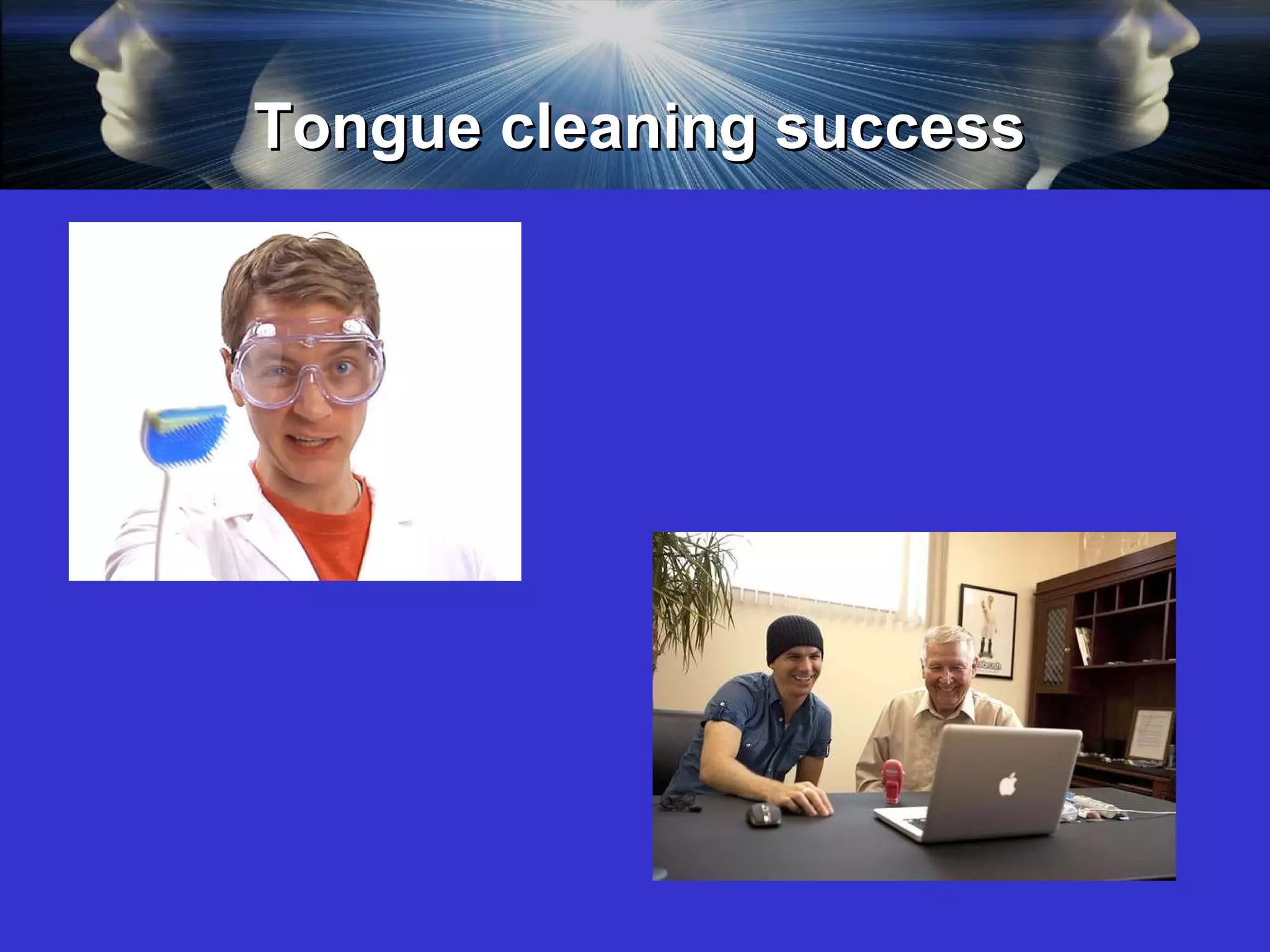 Tongue cleaning success 