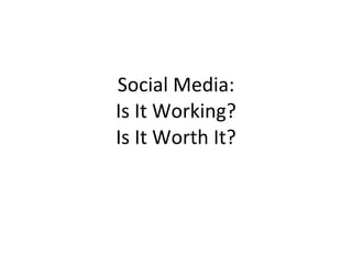 Social Media: Is It Working? Is It Worth It? 