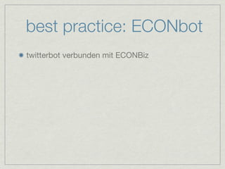best practice: ECONbot
twitterbot verbunden mit ECONBiz
 