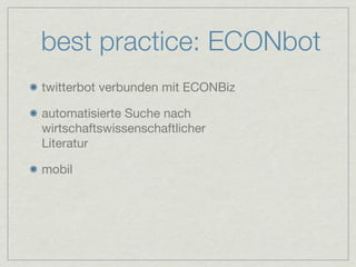 best practice: ECONbot
twitterbot verbunden mit ECONBiz

automatisierte Suche nach
wirtschaftswissenschaftlicher
Literatur

mobil
 