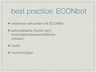 best practice: ECONbot
twitterbot verbunden mit ECONBiz

automatisierte Suche nach
wirtschaftswissenschaftlicher
Literatur

mobil

hochverfügbar
 