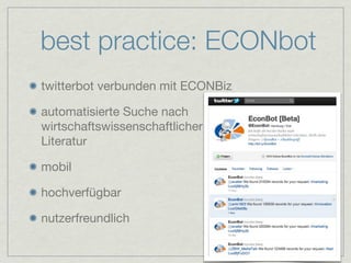 best practice: ECONbot
twitterbot verbunden mit ECONBiz

automatisierte Suche nach
wirtschaftswissenschaftlicher
Literatur

mobil

hochverfügbar

nutzerfreundlich
 
