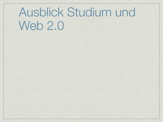 Ausblick Studium und
Web 2.0
 