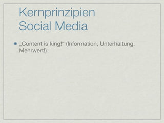 Kernprinzipien
Social Media
„Content is king!“ (Information, Unterhaltung,
Mehrwert!)
 