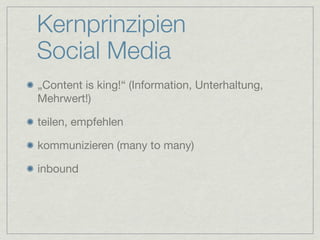 Kernprinzipien
Social Media
„Content is king!“ (Information, Unterhaltung,
Mehrwert!)

teilen, empfehlen

kommunizieren (many to many)

inbound
 