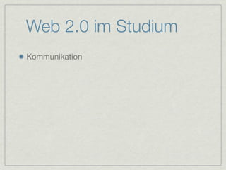 Web 2.0 im Studium
Kommunikation
 