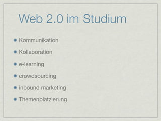 Web 2.0 im Studium
Kommunikation

Kollaboration

e-learning

crowdsourcing

inbound marketing

Themenplatzierung
 
