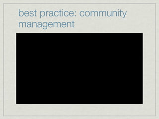 best practice: community
management
 