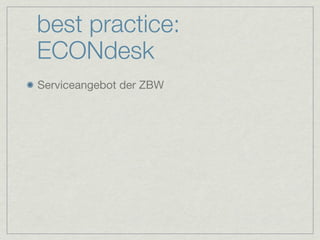 best practice:
ECONdesk
Serviceangebot der ZBW
 