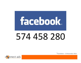 574 458 280
         *Facebakers – 25 November 2010
 