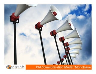 Old Communication Model: Monologue
 