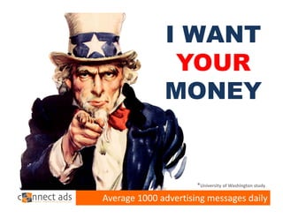 I WANT
               YOUR
              MONEY


                      *University of Washington study

Average 1000 advertising messages daily
 