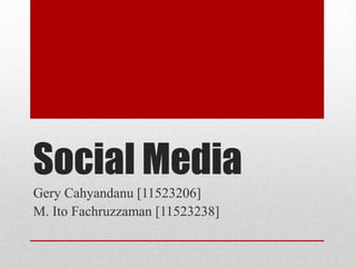 Social Media
Gery Cahyandanu [11523206]
M. Ito Fachruzzaman [11523238]
 