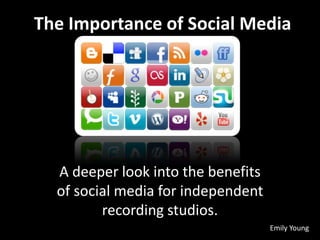 The Importance of Social Media




  A deeper look into the benefits
  of social media for independent
         recording studios.
                                    Emily Young
 