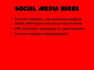 Social Media Users
• 19 % are Collectors- use social technology to
  collect information and stay on top of trends
• 59% a...