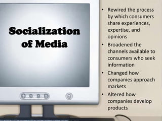 • Rewired the process
                  by which consumers
                  share experiences,
Socialization     expertis...