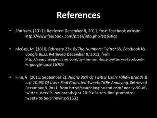 References
• Statistics. (2011). Retrieved December 8, 2011, from Facebook website:
        http://www.facebook.com/press/...