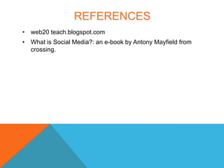 REFERENCES
• web20 teach.blogspot.com
• What is Social Media?: an e-book by Antony Mayfield from
  crossing.
 