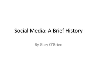 Social Media: A Brief History

        By Gary O’Brien
 