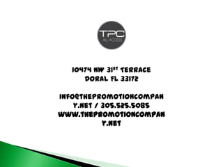 10474 NW 31st Terrace
      Doral FL 33172

info@thepromotioncompan
    y.net / 305.525.5085
www.thepromotioncompan
            y.net
 