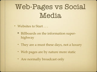 Web-Pages vs Social Media <ul><li>Websites to Start . . . </li></ul><ul><ul><li>Billboards on the information super-highwa...