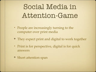 Social Media in Attention-Game <ul><li>People are increasingly turning to the computer over print media </li></ul><ul><li>...