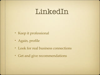 LinkedIn <ul><li>Keep it professional </li></ul><ul><li>Again, profile </li></ul><ul><li>Look for real business connection...