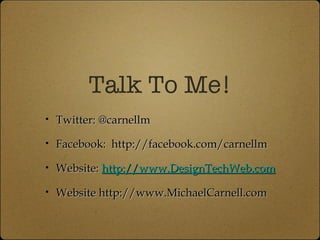 Talk To Me! <ul><li>Twitter: @ca rnellm </li></ul><ul><li>Facebook:  http://facebook.com/carnellm </li></ul><ul><li>Websit...